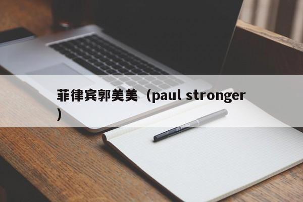 菲律宾郭美美（paul stronger）